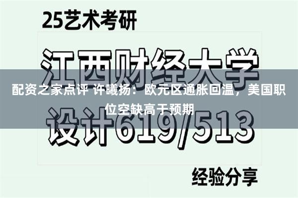 配资之家点评 许曦扬：欧元区通胀回温，美国职位空缺高于预期