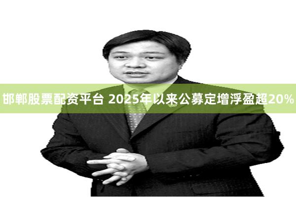 邯郸股票配资平台 2025年以来公募定增浮盈超20%
