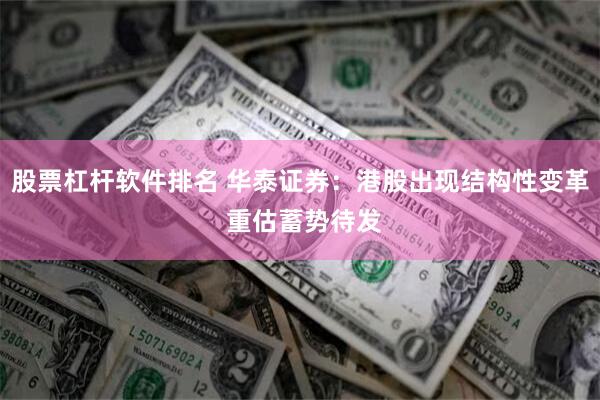 股票杠杆软件排名 华泰证券：港股出现结构性变革 重估蓄势待发
