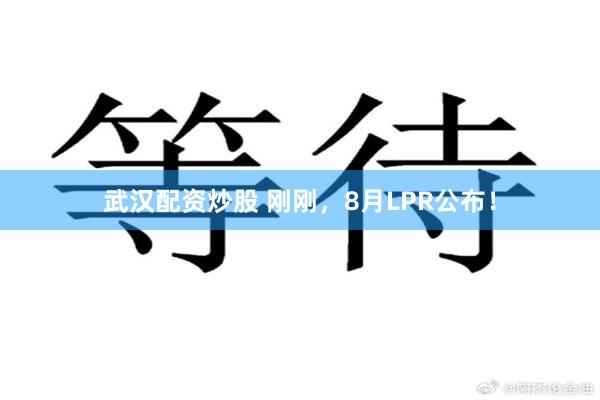 武汉配资炒股 刚刚，8月LPR公布！