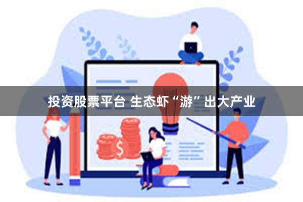 投资股票平台 生态虾“游”出大产业