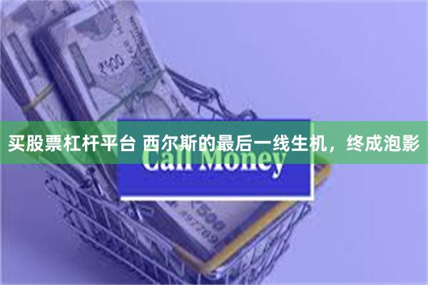 买股票杠杆平台 西尔斯的最后一线生机，终成泡影